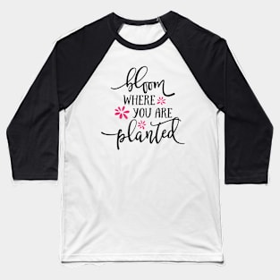 Bloom Where You are Planted Baseball T-Shirt